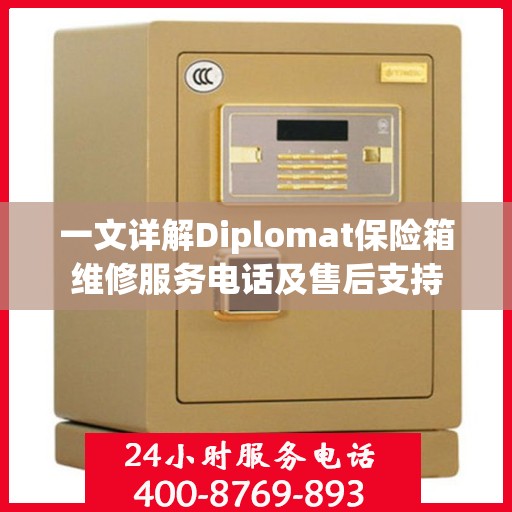 一文详解Diplomat保险箱维修服务电话及售后支持