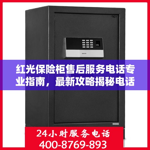 红光保险柜售后服务电话专业指南，最新攻略揭秘电话号码