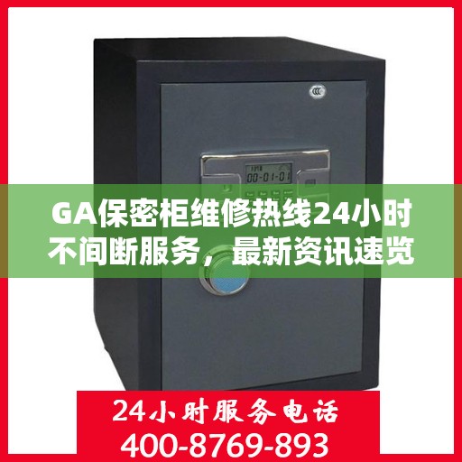 GA保密柜维修热线24小时不间断服务，最新资讯速览