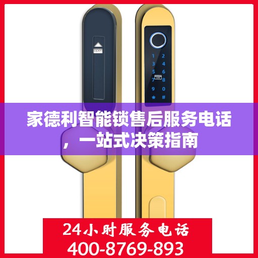 家德利智能锁售后服务电话，一站式决策指南