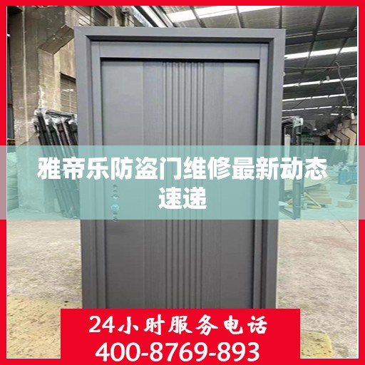 雅帝乐防盗门维修最新动态速递