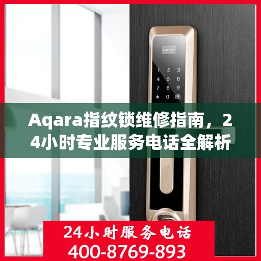 Aqara指纹锁维修指南，24小时专业服务电话全解析