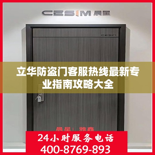 立华防盗门客服热线最新专业指南攻略大全