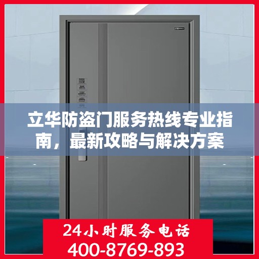 立华防盗门服务热线专业指南，最新攻略与解决方案