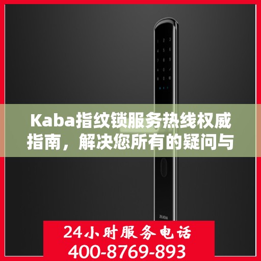 Kaba指纹锁服务热线权威指南，解决您所有的疑问与需求