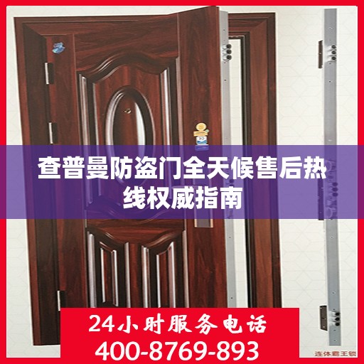 查普曼防盗门全天候售后热线权威指南