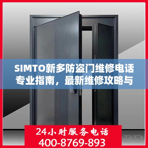 SIMTO新多防盗门维修电话专业指南，最新维修攻略与联系方式