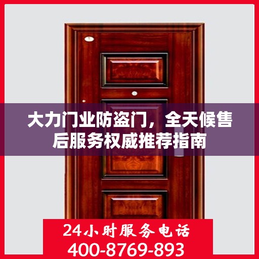 大力门业防盗门，全天候售后服务权威推荐指南