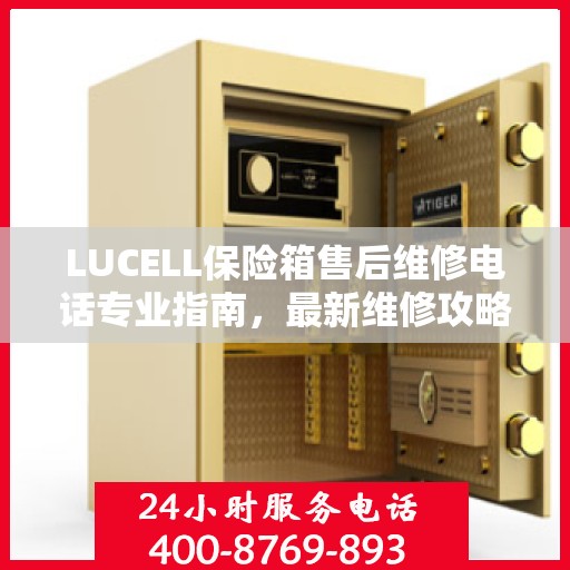 LUCELL保险箱售后维修电话专业指南，最新维修攻略与联系方式