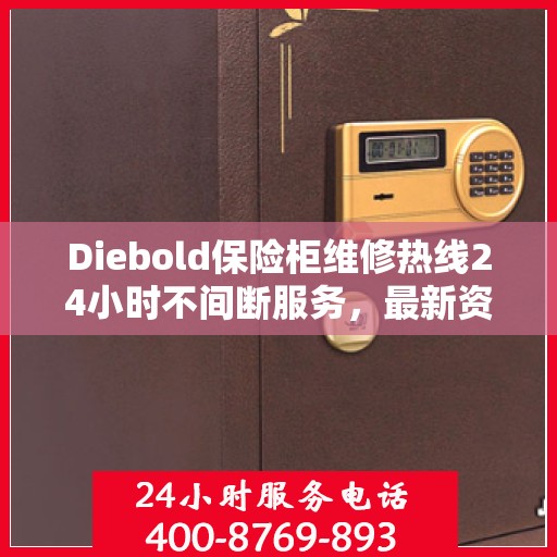 Diebold保险柜维修热线24小时不间断服务，最新资讯一网打尽