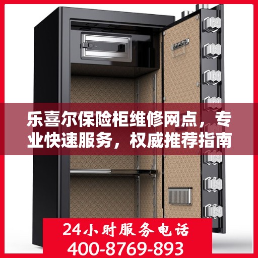 乐喜尔保险柜维修网点，专业快速服务，权威推荐指南