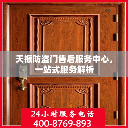 天振防盗门售后服务中心，一站式服务解析