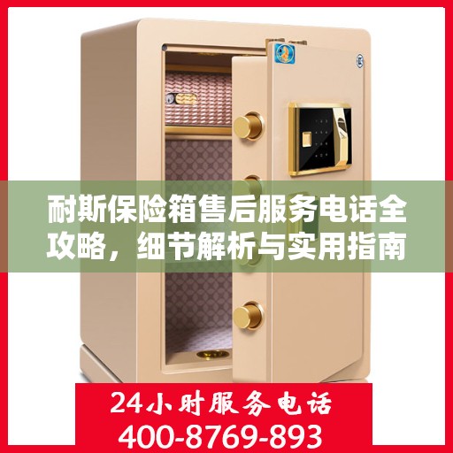 耐斯保险箱售后服务电话全攻略，细节解析与实用指南