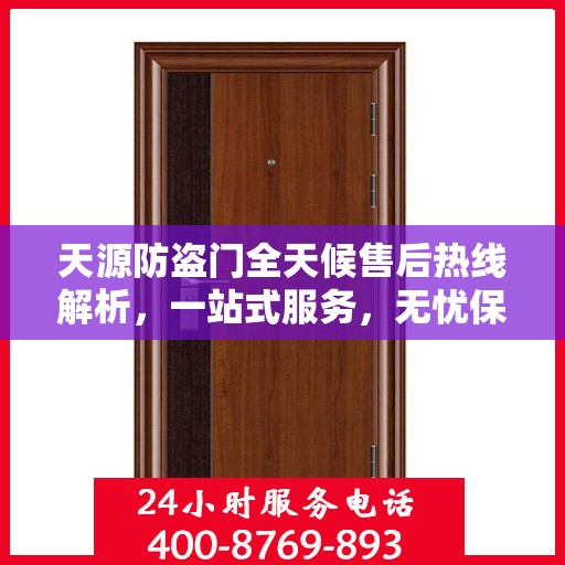 天源防盗门全天候售后热线解析，一站式服务，无忧保障您的安全门问题