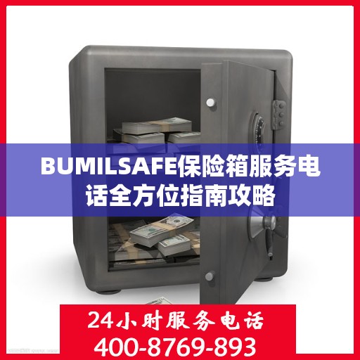BUMILSAFE保险箱服务电话全方位指南攻略