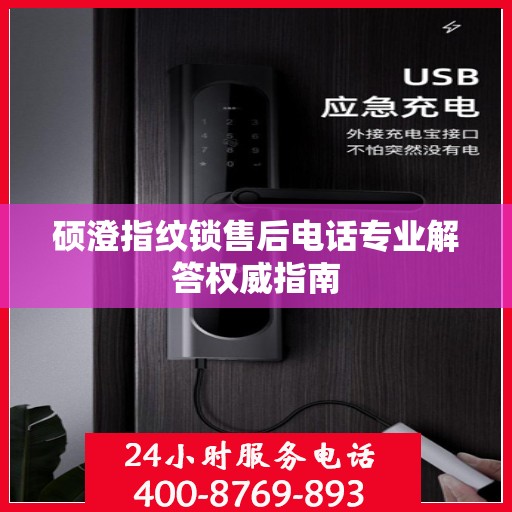 硕澄指纹锁售后电话专业解答权威指南