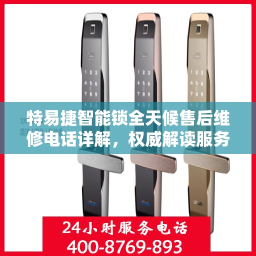 特易捷智能锁全天候售后维修电话详解，权威解读服务指南