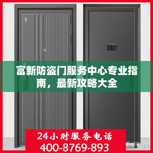 富新防盗门服务中心专业指南，最新攻略大全