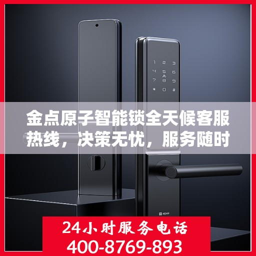 金点原子智能锁全天候客服热线，决策无忧，服务随时在线