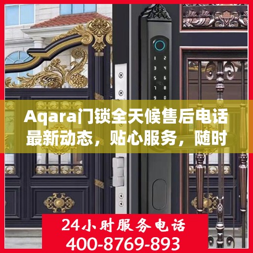 Aqara门锁全天候售后电话最新动态，贴心服务，随时为您解决难题