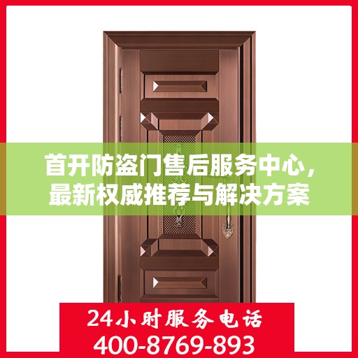 首开防盗门售后服务中心，最新权威推荐与解决方案