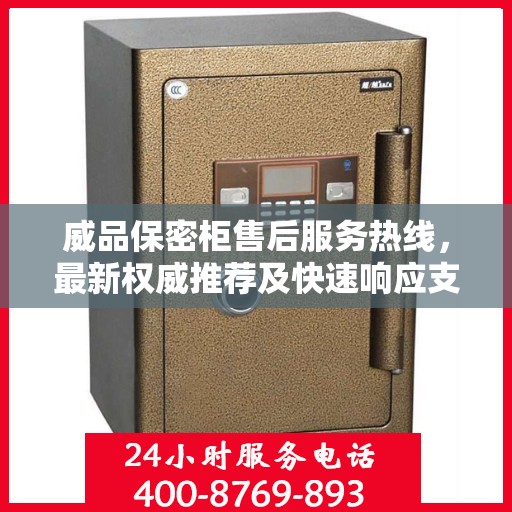 威品保密柜售后服务热线，最新权威推荐及快速响应支持