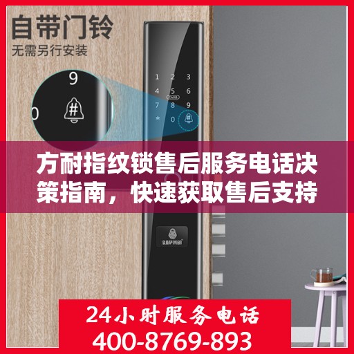 方耐指纹锁售后服务电话决策指南，快速获取售后支持联系方式