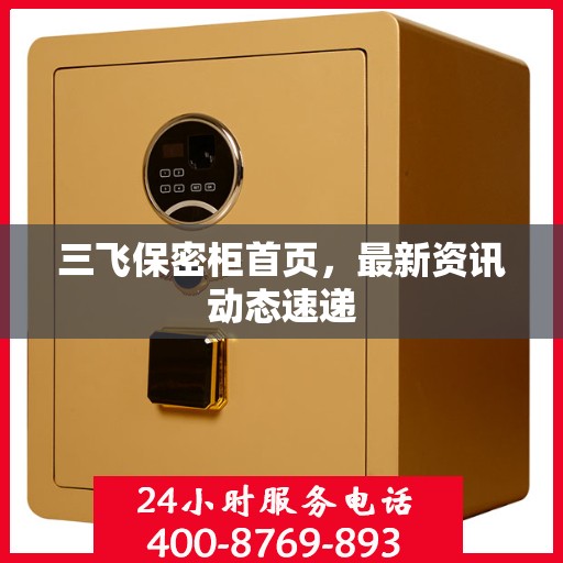 三飞保密柜首页，最新资讯动态速递