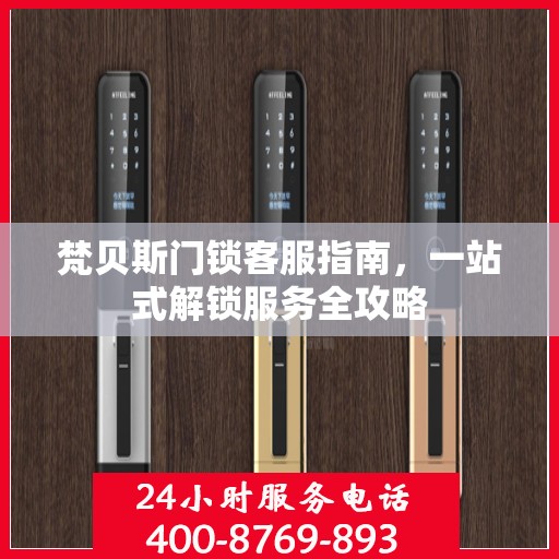 梵贝斯门锁客服指南，一站式解锁服务全攻略