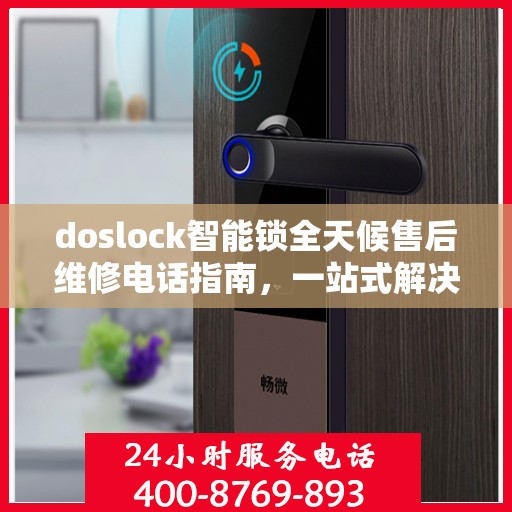 doslock智能锁全天候售后维修电话指南，一站式解决您的锁具问题