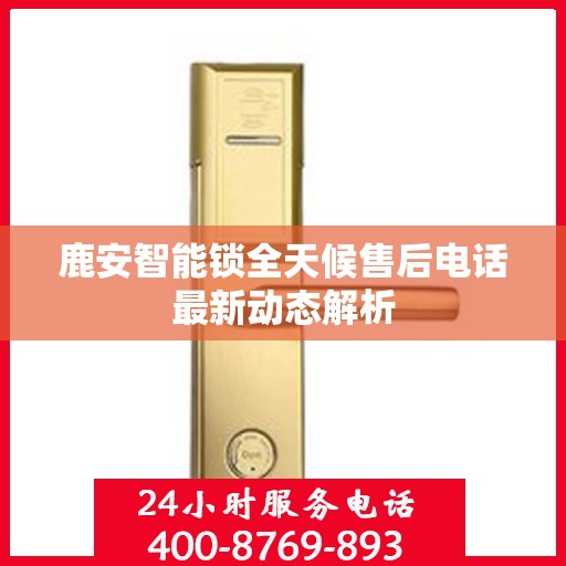 鹿安智能锁全天候售后电话最新动态解析