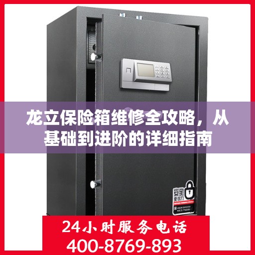 龙立保险箱维修全攻略，从基础到进阶的详细指南