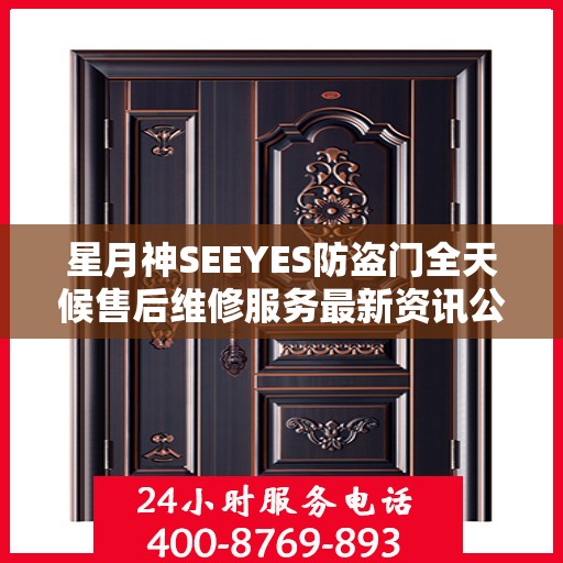 星月神SEEYES防盗门全天候售后维修服务最新资讯公布