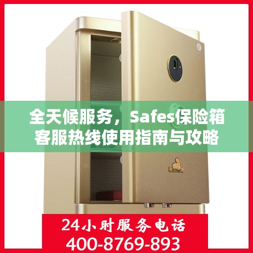 全天候服务，Safes保险箱客服热线使用指南与攻略