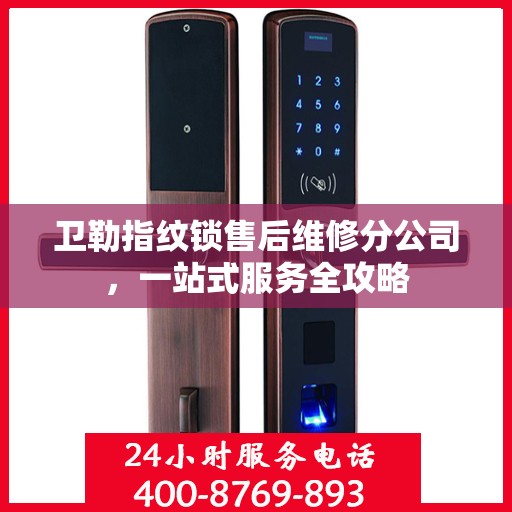 卫勒指纹锁售后维修分公司，一站式服务全攻略