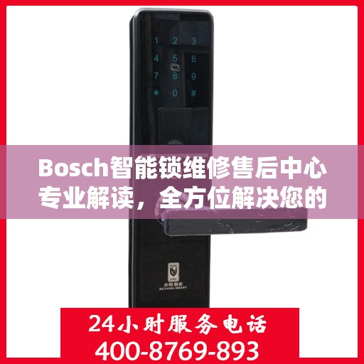 Bosch智能锁维修售后中心专业解读，全方位解决您的锁具问题