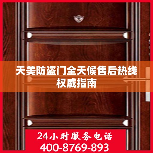 天美防盗门全天候售后热线权威指南