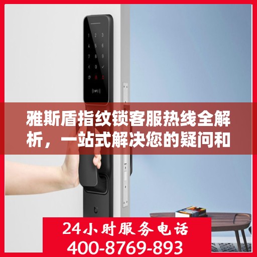 雅斯盾指纹锁客服热线全解析，一站式解决您的疑问和需求