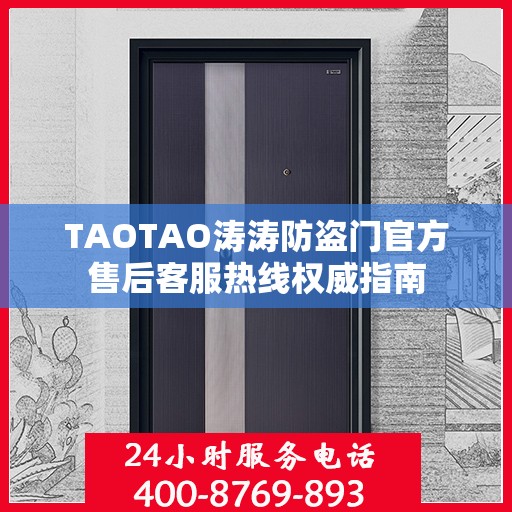 TAOTAO涛涛防盗门官方售后客服热线权威指南