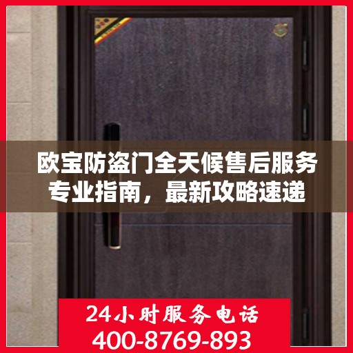 欧宝防盗门全天候售后服务专业指南，最新攻略速递