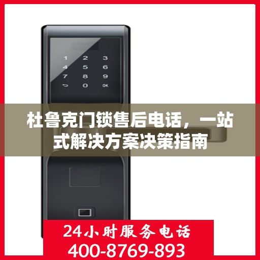 杜鲁克门锁售后电话，一站式解决方案决策指南