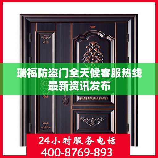 瑞福防盗门全天候客服热线最新资讯发布
