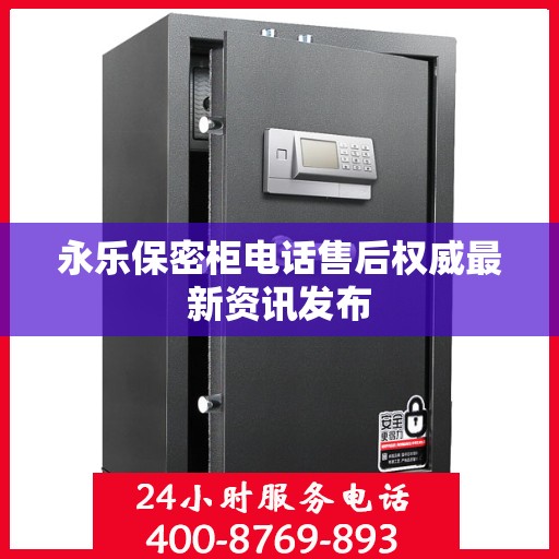 永乐保密柜电话售后权威最新资讯发布