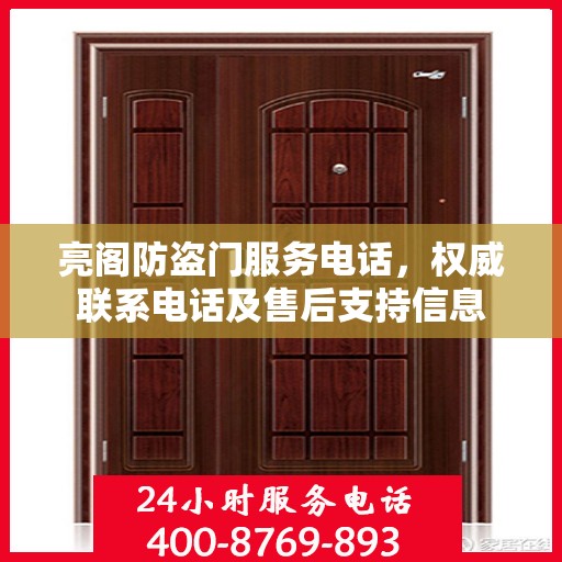 亮阁防盗门服务电话，权威联系电话及售后支持信息