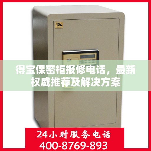 得宝保密柜报修电话，最新权威推荐及解决方案