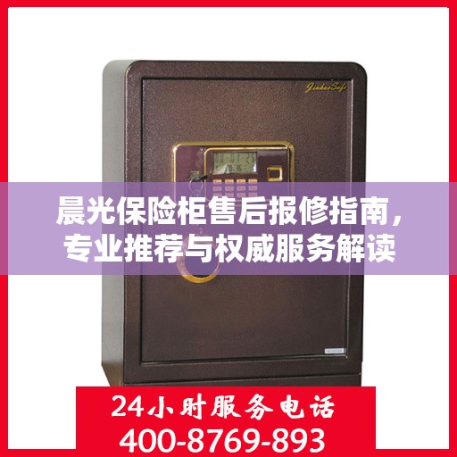 晨光保险柜售后报修指南，专业推荐与权威服务解读