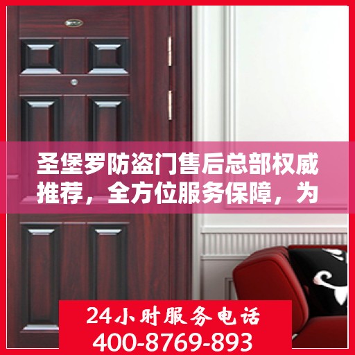 圣堡罗防盗门售后总部权威推荐，全方位服务保障，为您的安全保驾护航