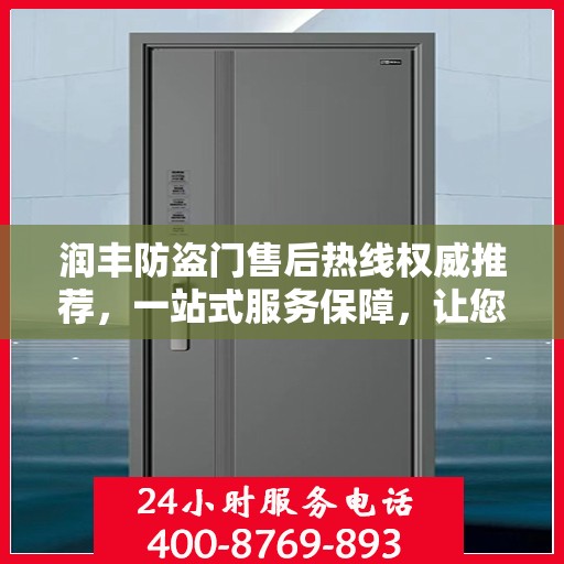 润丰防盗门售后热线权威推荐，一站式服务保障，让您无忧！