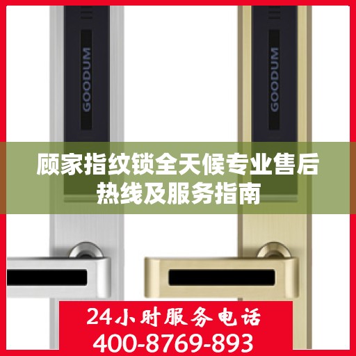 顾家指纹锁全天候专业售后热线及服务指南