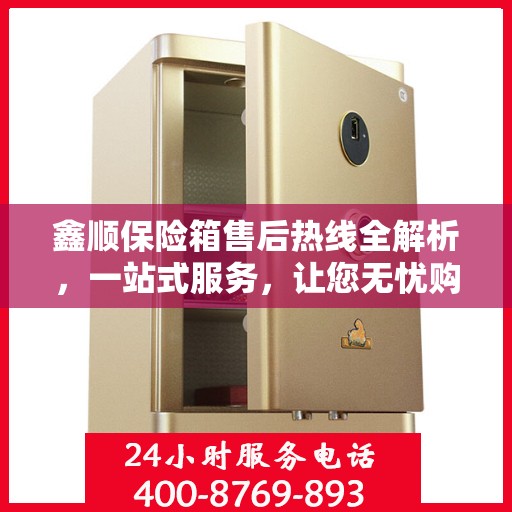 鑫顺保险箱售后热线全解析，一站式服务，让您无忧购锁！